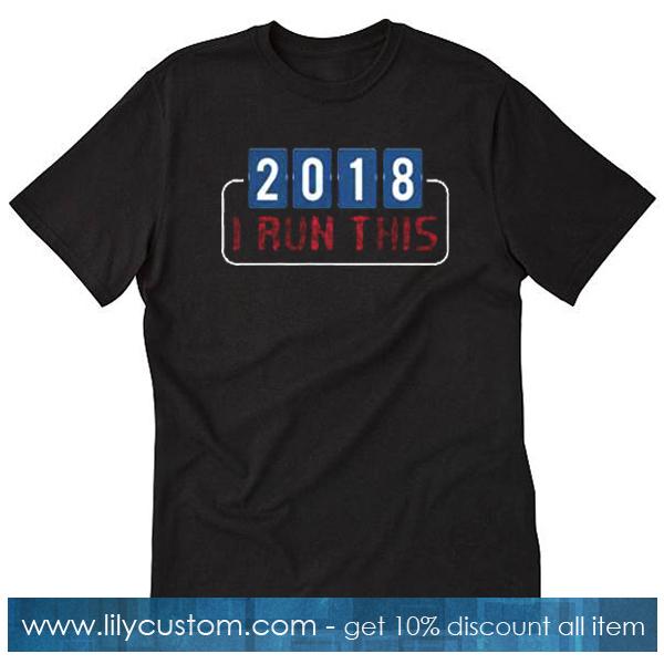2018 I Run This T-Shirt