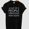 4 out of 3 people strunggle with math t shirt