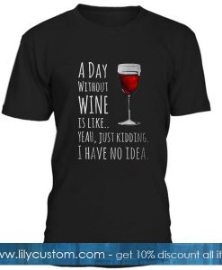 A Day Without Wine Is Like Quotes T Shirt