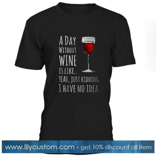 A Day Without Wine Is Like Quotes T Shirt