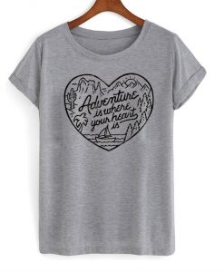 Adventure is where your heart is T shirt  SU