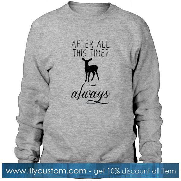After All This Time Always  Sweatshirt