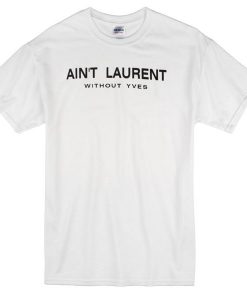 Aint Laurent Without Yves T-Shirt   SU