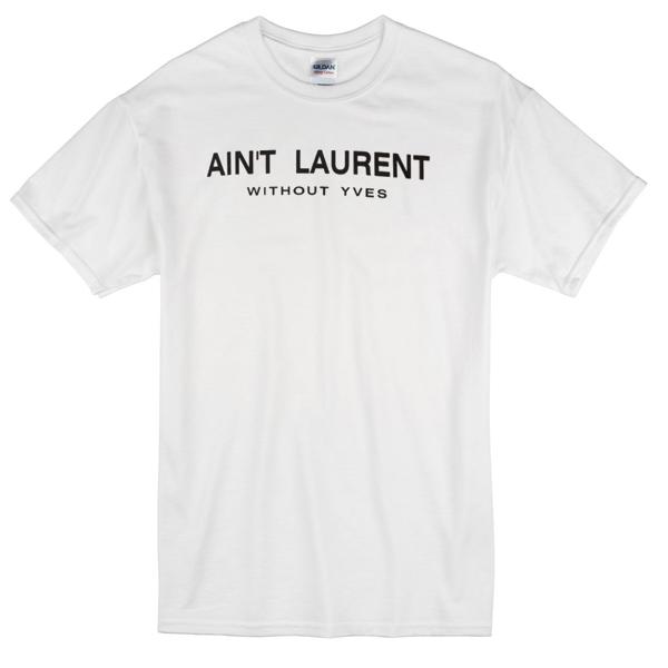 Aint Laurent Without Yves T-Shirt   SU
