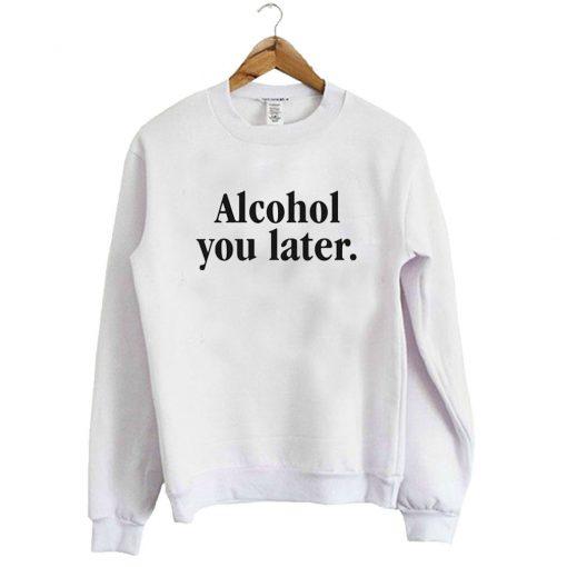 Alcohol You Later Withe Sweatshirt