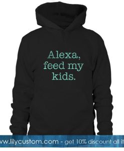 Alexa feed my kids Hoodie