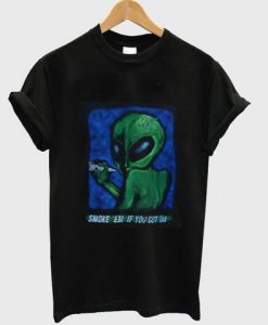 Alien Smoke em if you got em T shirt  SU