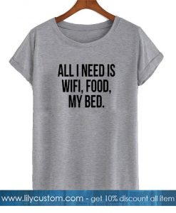 All I Need is Wifi Food My Bed T-Shirt