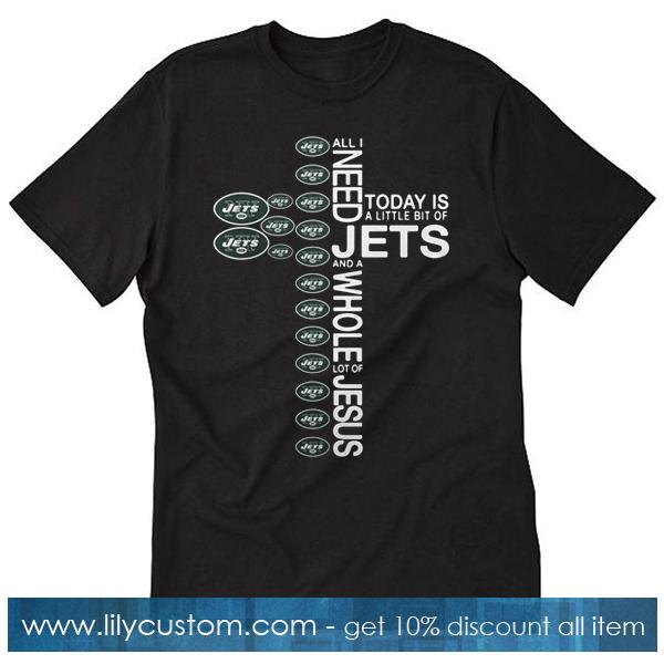 All I need today Jets T-Shirt