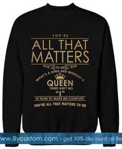 All That Matters Queen Sweatshirt