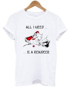 All i need is a reindeer t shirt