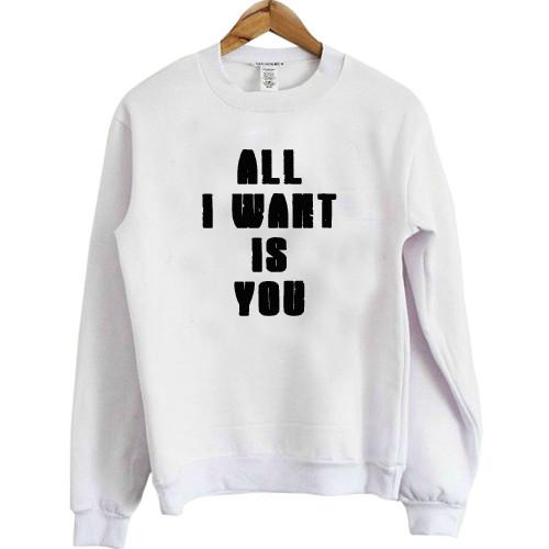 All i want is you sweatshirt