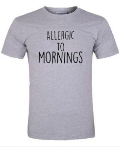 Allergic To Mornings t shirt