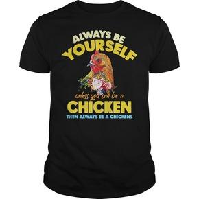 Always be yourself unless you can be a chicken then always be a chicken  T Shirt SU