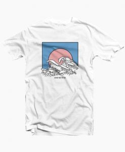 And So It Is Wave   T Shirt SU