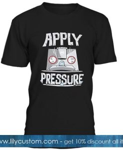 Apply Pressure T Shirt