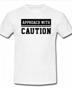 Approach with caution shirt