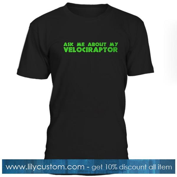 Ask Me About My Velocireptor Tshirt