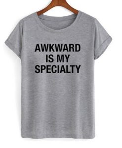 Awkward Is My Specialty shirt