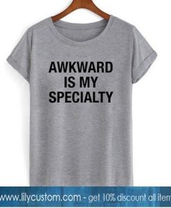 Awkward is My Specialty T-shirt