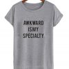 Awkward is my specialty T shirt
