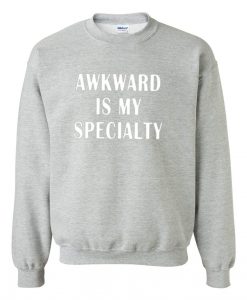 Awkward is my specialty sweatshirt