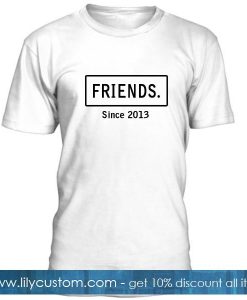 BFF Friends Since 2013 Tshirt