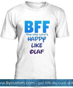 BFF The One Whos Happy Like Olaf Tshirt