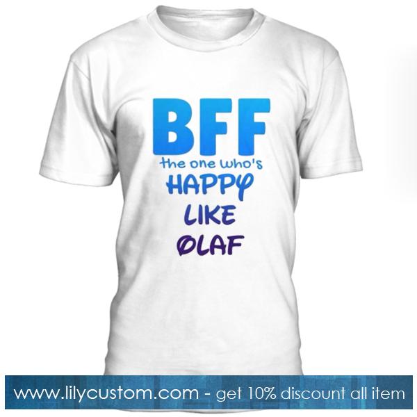 BFF The One Whos Happy Like Olaf Tshirt