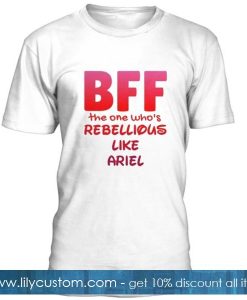 BFF The One Whos Rebellious Like Ariel Tshirt