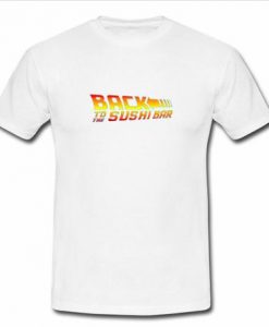 Back To The Sushi Bar T Shirt