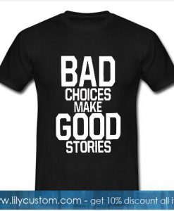 Bad Choices Make Good Stories T-shirt