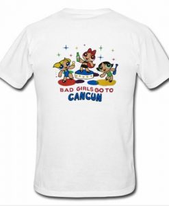 Bad Girls Go To Cancun T Shirt Back