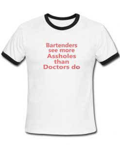 Bartenders see more Assholes than Doctor do ringtshirt