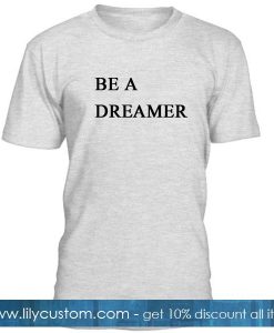 Be A Dreamer Tshirt