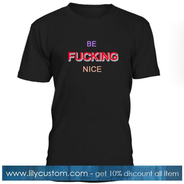 Be Fucking Nice Tshirt