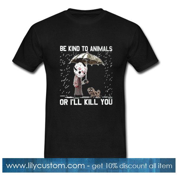 Be Kind To Animals Or I'll Kill You T-Shirt