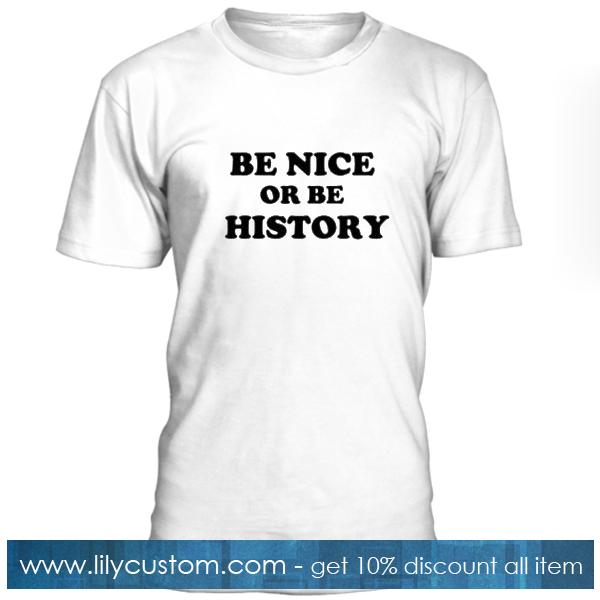 Be Nice Or Be History Tshirt