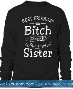 Best Friends Bitch Please She's My Sister T-Shirt