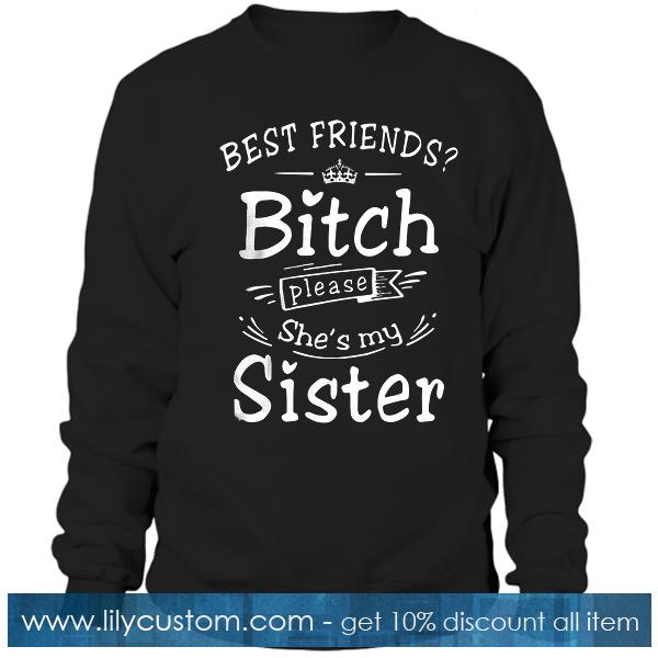 Best Friends Bitch Please She's My Sister T-Shirt