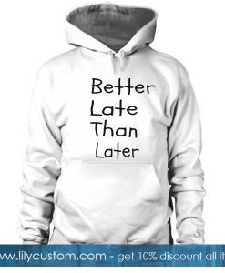 Better late than later Hoodie