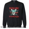 Beware The Democorgin Sweatshirt (LIM)