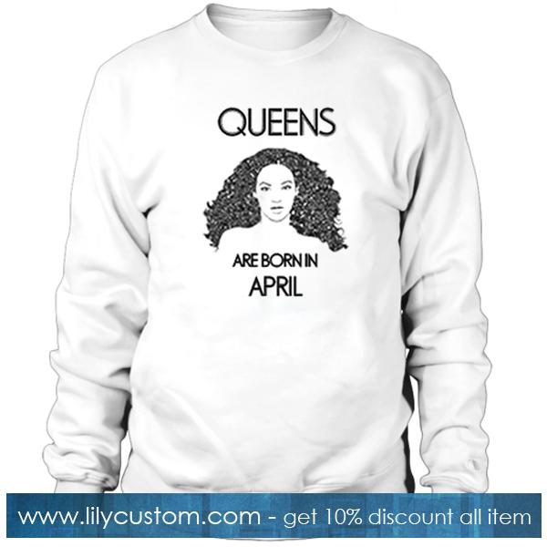 ‘Beyonce’ Queens Are Born In April Sweatshirt