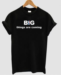 Big things are coming shirt