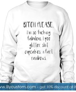 Bitch please I'm so fucking Sweatshirt