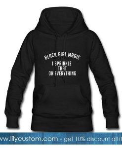 Black girl magic I sprinkle that on everything Hoodie