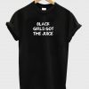 Black girls got the juice t shirt