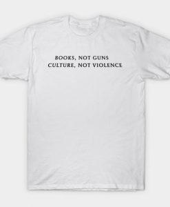 Books Not Guns Culture Not Violence T Shirt  SU