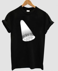 Born to stand out t shirt