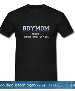 Boy mom and no I am not trying for a girl T-Shirt